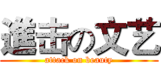 進击の文艺 (attack on beauty)