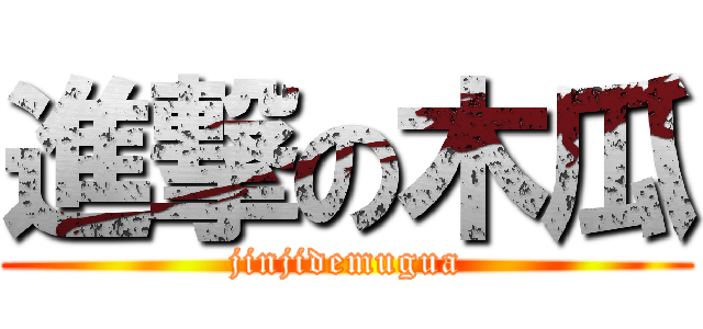 進撃の木瓜 (jinjidemugua)