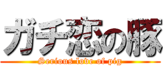 ガチ恋の豚 (Serious love of pig)