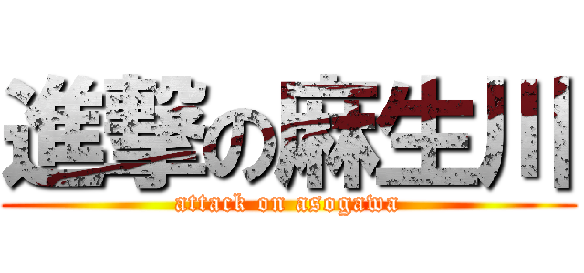 進撃の麻生川 (attack on asogawa)