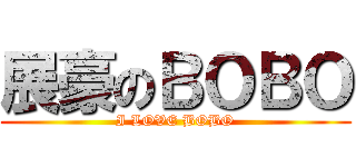 展豪のＢＯＢＯ (I LOVE BOBO)