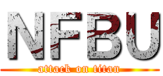 ＮＦＢＵ (attack on titan)