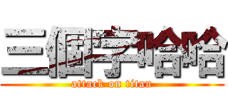 三個字哈哈 (attack on titan)