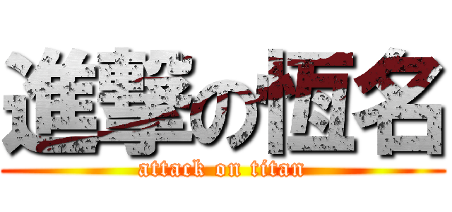 進撃の恆名 (attack on titan)