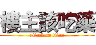樓主該吃藥 (attack on titan)