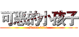 可恶的小孩子 (Damn kids )