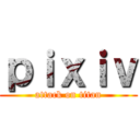 ｐｉｘｉｖ (attack on titan)