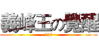 義峰王の覺醒 (~112~)
