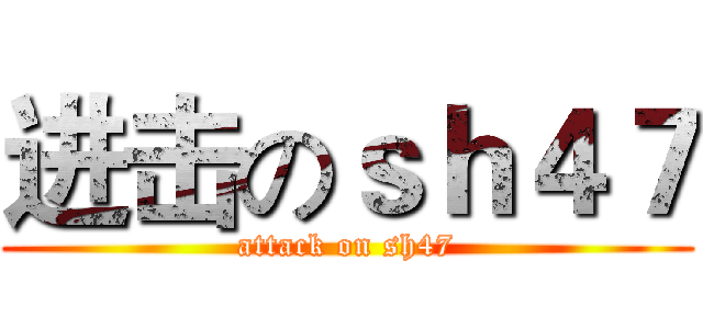 进击のｓｈ４７ (attack on sh47)