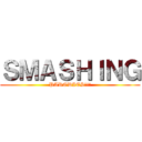 ＳＭＡＳＨＩＮＧ (PARODIES!!!)