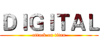 ＤＩＧＩＴＡＬ (attack on titan)