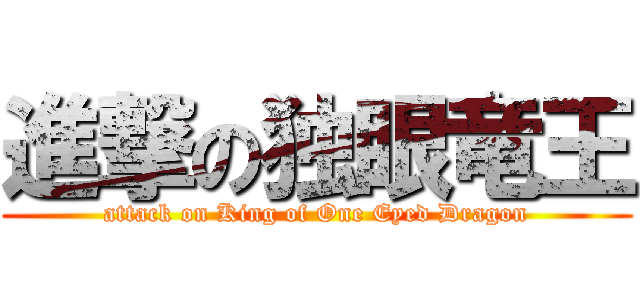 進撃の独眼竜王 (attack on King of One Eyed Dragon)