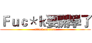 Ｆｕｃ＊ｋ要開學了 (attack on titan)
