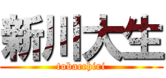 新川大生 (tobacchiri)
