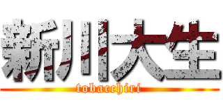 新川大生 (tobacchiri)