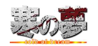 寒の夢 (cold of dream)