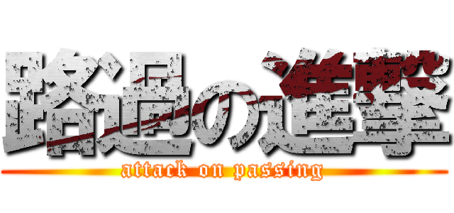 路過の進撃 (attack on passing)