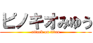 ピノキオみゆう (attack on titan)