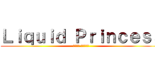 Ｌｉｑｕｉｄ Ｐｒｉｎｃｅｓｓ (リギット プリンセス)