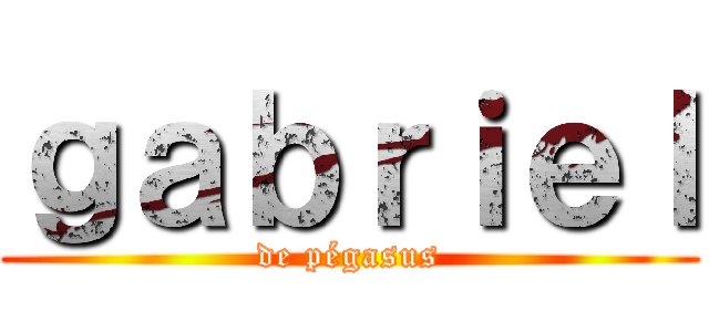 ｇａｂｒｉｅｌ (de pégasus)