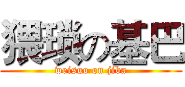 猥琐の基巴 (weisuo on jiba)