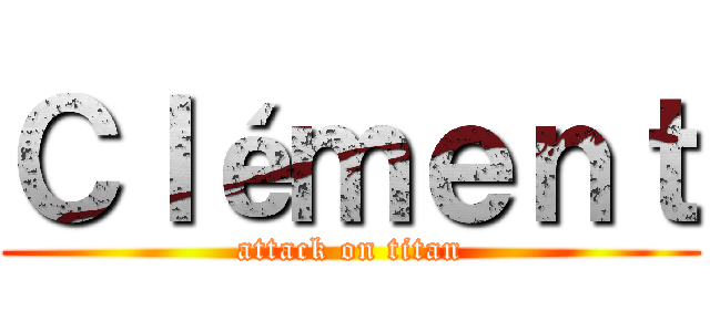 Ｃｌéｍｅｎｔ (attack on titan)