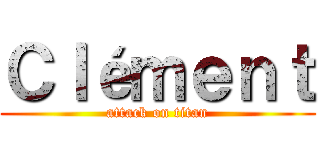 Ｃｌéｍｅｎｔ (attack on titan)