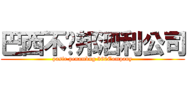 巴西不难邦泗利公司 (pasir penambng 360Company)