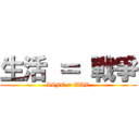 生活 ＝ 戰爭 (LIFE = WAR)