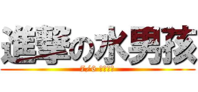 進撃の水男孩 (7/6 熱線晚會)