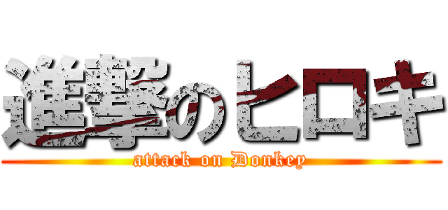 進撃のヒロキ (attack on Donkey)