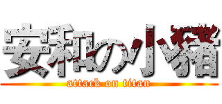 安和の小豬 (attack on titan)