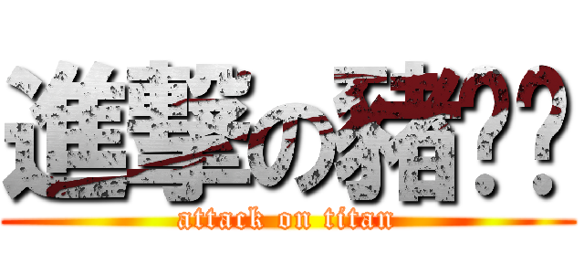 進撃の豬嚕嚕 (attack on titan)