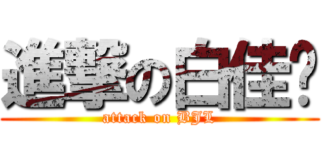 進撃の白佳乐 (attack on BJL)