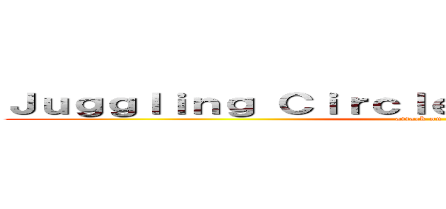 Ｊｕｇｇｌｉｎｇ Ｃｉｒｃｌｅ ＧＯＺＯＵ ＲＯＰＰＵ (attack on titan)