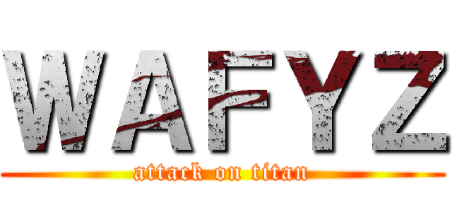 ＷＡＦＹＺ (attack on titan)