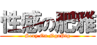 性感の肥雅 (Sexy On NgaPig)