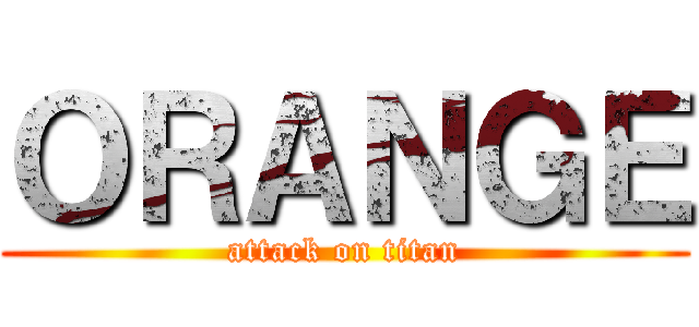 ＯＲＡＮＧＥ (attack on titan)