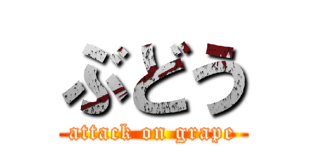 ぶどう (attack on grape)
