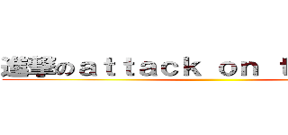 進撃のａｔｔａｃｋ ｏｎ ｔｉｔａｎ巨人 ()