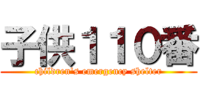 子供１１０番 (children's emergency shelter)