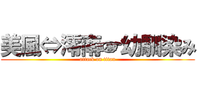 美風⇔澪南☞幼馴染み (attack on titan)