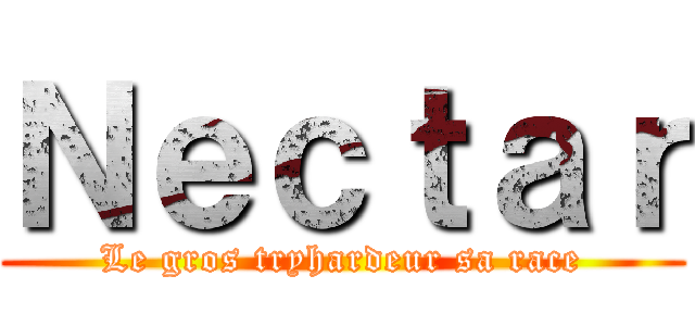 Ｎｅｃｔａｒ (Le gros tryhardeur sa race)