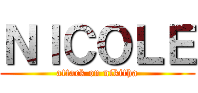 ＮＩＣＯＬＥ (attack on nikitha)