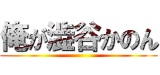 俺が澁谷かのん ()