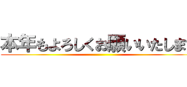 本年もよろしくお願いいたします ()