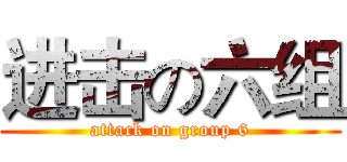 进击の六组 (attack on group 6)
