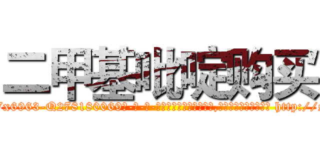 二甲基吡啶购买 (二甲基吡啶购买【电-186x2687x6963-Q278180069元-吉-药-业】我们做的是长期生意,靠的是老客户长期支持 http://sngk.net/3hHwva
)
