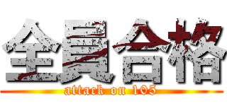 全員合格 (attack on 105)