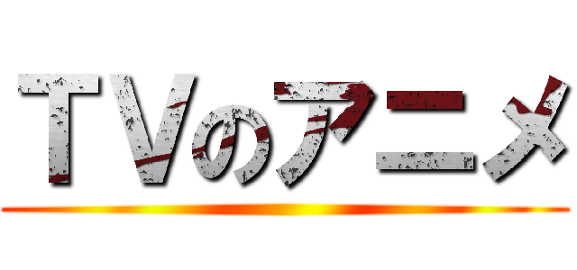 ＴＶのアニメ ()